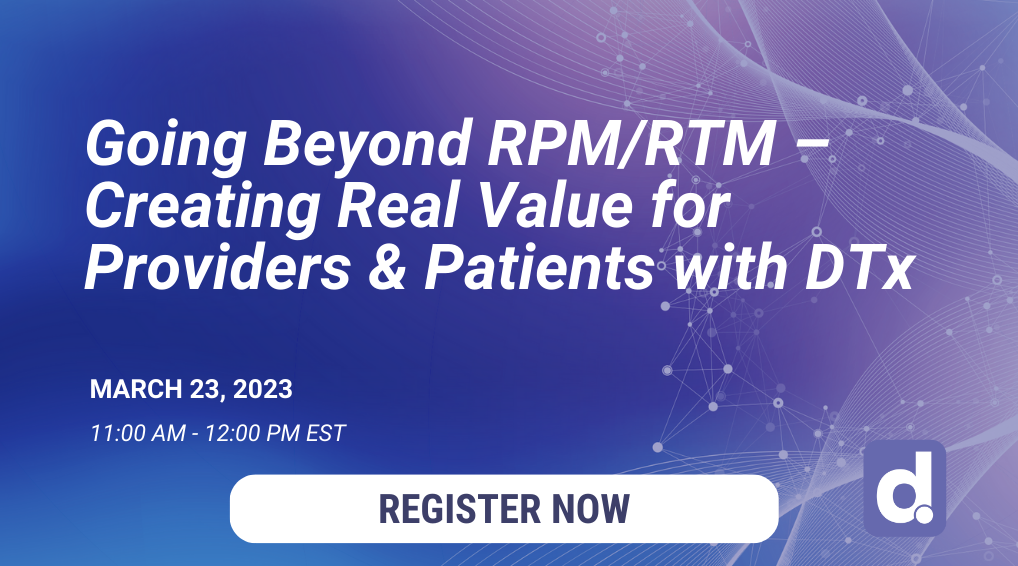 Going Beyond RPM/RTM – Creating Real Value for Providers and Patients with DTx Webinar